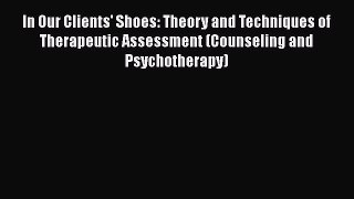 Read In Our Clients' Shoes: Theory and Techniques of Therapeutic Assessment (Counseling and