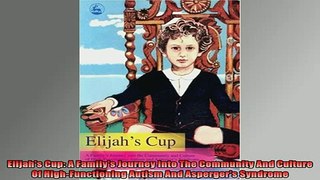 READ FREE FULL EBOOK DOWNLOAD  Elijahs Cup A Familys Journey Into The Community And Culture Of HighFunctioning Autism Full Free