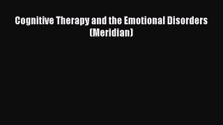 Read Cognitive Therapy and the Emotional Disorders (Meridian) Ebook Free