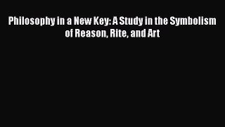 Download Philosophy in a New Key: A Study in the Symbolism of Reason Rite and Art Ebook Free