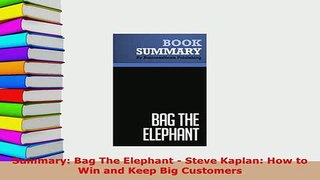 PDF  Summary Bag The Elephant  Steve Kaplan How to Win and Keep Big Customers Read Full Ebook