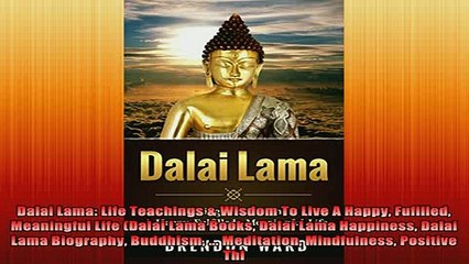 Free Full PDF Downlaod  Dalai Lama Life Teachings  Wisdom To Live A Happy Fufilled Meaningful Life Dalai Lama Full Ebook Online Free