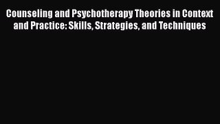 Read Counseling and Psychotherapy Theories in Context and Practice: Skills Strategies and Techniques