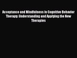 Read Acceptance and Mindfulness in Cognitive Behavior Therapy: Understanding and Applying the