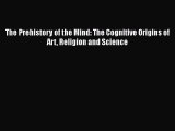 Read The Prehistory of the Mind: The Cognitive Origins of Art Religion and Science Ebook Free