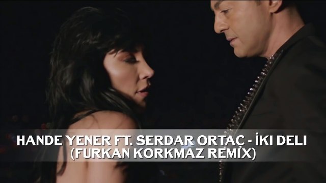 hande-yener-ft.-serdar-ortac iki-deli-furkan-korkmaz-remix