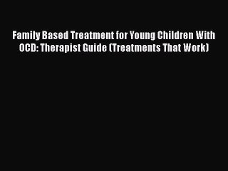 Read Family Based Treatment for Young Children With OCD: Therapist Guide (Treatments That Work)