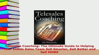 Download  Telesales Coaching The Ultimate Guide to Helping Your Inside Sales Team Sell Smarter Sell Free Books