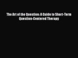 [PDF] The Art of the Question: A Guide to Short-Term Question-Centered Therapy [Download] Online