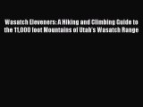 [Read Book] Wasatch Eleveners: A Hiking and Climbing Guide to the 11000 foot Mountains of Utah's
