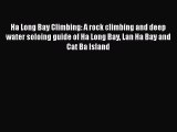 [Read Book] Ha Long Bay Climbing: A rock climbing and deep water soloing guide of Ha Long Bay
