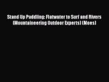 [Read Book] Stand Up Paddling: Flatwater to Surf and Rivers (Mountaineering Outdoor Experts)