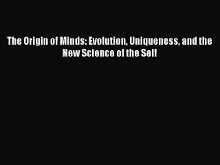 PDF The Origin of Minds: Evolution Uniqueness and the New Science of the Self  EBook