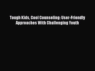 PDF Tough Kids Cool Counseling: User-Friendly Approaches With Challenging Youth  EBook