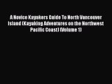 [Read Book] A Novice Kayakers Guide To North Vancouver Island (Kayaking Adventures on the Northwest