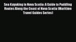 [Read Book] Sea Kayaking in Nova Scotia: A Guide to Paddling Routes Along the Coast of Nova