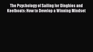 [Read Book] The Psychology of Sailing for Dinghies and Keelboats: How to Develop a Winning