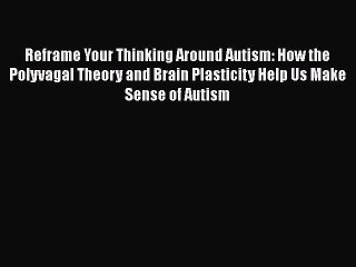 PDF Reframe Your Thinking Around Autism: How the Polyvagal Theory and Brain Plasticity Help