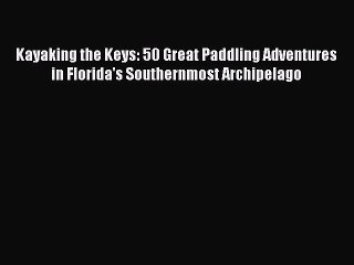 Tải video: [Read Book] Kayaking the Keys: 50 Great Paddling Adventures in Florida's Southernmost Archipelago