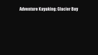 [Read Book] Adventure Kayaking: Glacier Bay  EBook