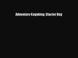 [Read Book] Adventure Kayaking: Glacier Bay  EBook