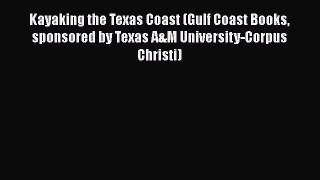 [Read Book] Kayaking the Texas Coast (Gulf Coast Books sponsored by Texas A&M University-Corpus