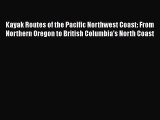 [Read Book] Kayak Routes of the Pacific Northwest Coast: From Northern Oregon to British Columbia's