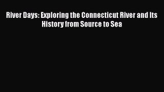[Read Book] River Days: Exploring the Connecticut River and Its History from Source to Sea