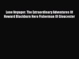 [Read Book] Lone Voyager: The Extraordinary Adventures Of Howard Blackburn Hero Fisherman Of