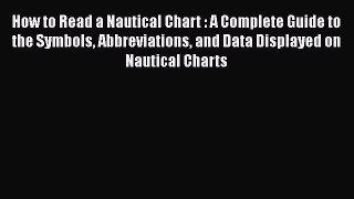 [Read Book] How to Read a Nautical Chart : A Complete Guide to the Symbols Abbreviations and