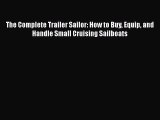 [Read Book] The Complete Trailer Sailor: How to Buy Equip and Handle Small Cruising Sailboats