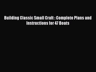 [Read Book] Building Classic Small Craft : Complete Plans and Instructions for 47 Boats  Read