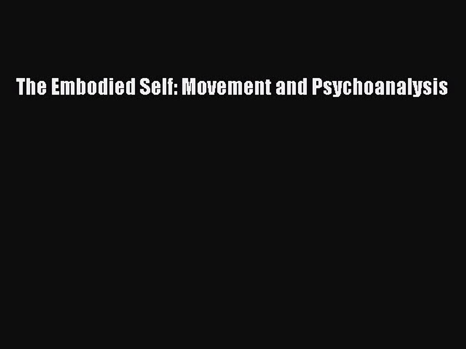 [PDF] The Embodied Self: Movement and Psychoanalysis [Read] Full Ebook