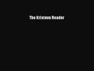 [PDF] The Kristeva Reader [Read] Full Ebook