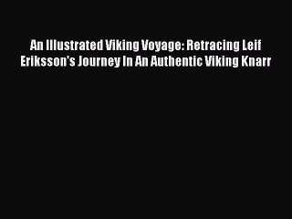 [Read Book] An Illustrated Viking Voyage: Retracing Leif Eriksson's Journey In An Authentic