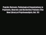 [PDF] Psychic Retreats: Pathological Organizations in Psychotic Neurotic and Borderline Patients