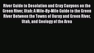 [Read Book] River Guide to Desolation and Gray Canyons on the Green River Utah: A Mile-By-Mile