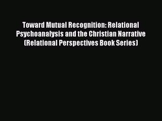 [PDF] Toward Mutual Recognition: Relational Psychoanalysis and the Christian Narrative (Relational