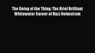 [Read Book] The Doing of the Thing: The Brief Brilliant Whitewater Career of Buzz Holmstrom