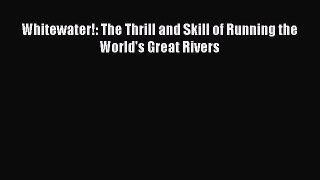 [Read Book] Whitewater!: The Thrill and Skill of Running the World's Great Rivers  EBook