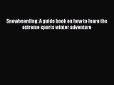 [Read Book] Snowboarding: A guide book on how to learn the extreme sports winter adventure