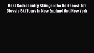[Read Book] Best Backcountry Skiing in the Northeast: 50 Classic Ski Tours In New England And