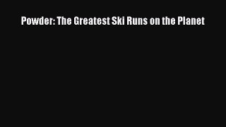 [Read Book] Powder: The Greatest Ski Runs on the Planet  EBook