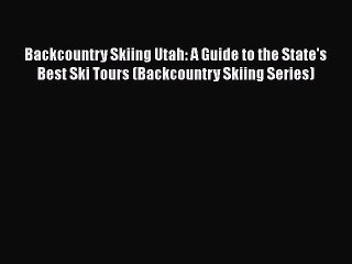 [Read Book] Backcountry Skiing Utah: A Guide to the State's Best Ski Tours (Backcountry Skiing