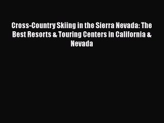 [Read Book] Cross-Country Skiing in the Sierra Nevada: The Best Resorts & Touring Centers in