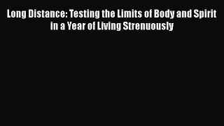 [Read Book] Long Distance: Testing the Limits of Body and Spirit in a Year of Living Strenuously