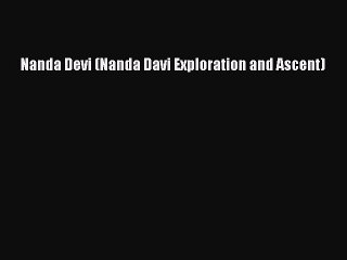 [Read Book] Nanda Devi (Nanda Davi Exploration and Ascent)  EBook