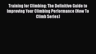 [Read Book] Training for Climbing: The Definitive Guide to Improving Your Climbing Performance