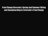 [Read Book] Front Range Descents: Spring and Summer Skiing and Snowboarding In Colorado's Front