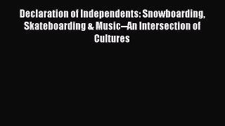 [Read Book] Declaration of Independents: Snowboarding Skateboarding & Music--An Intersection